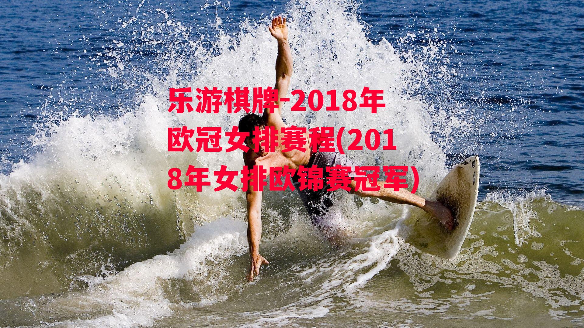 乐游棋牌-2018年欧冠女排赛程(2018年女排欧锦赛冠军)